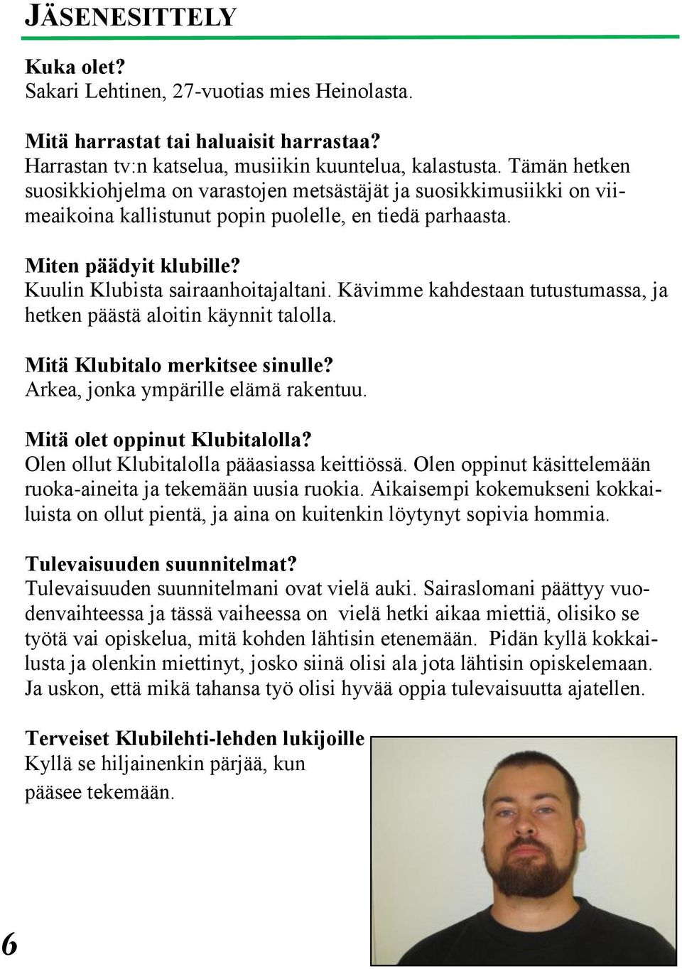 Kävimme kahdestaan tutustumassa, ja hetken päästä aloitin käynnit talolla. Mitä Klubitalo merkitsee sinulle? Arkea, jonka ympärille elämä rakentuu. Mitä olet oppinut Klubitalolla?