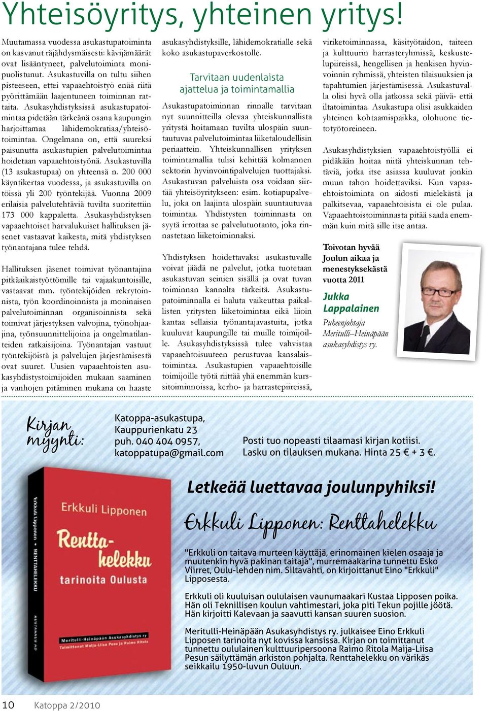 Asukasyhdistyksissä asukastupatoimintaa pidetään tärkeänä osana kaupungin harjoittamaa lähidemokratiaa/yhteisötoimintaa.