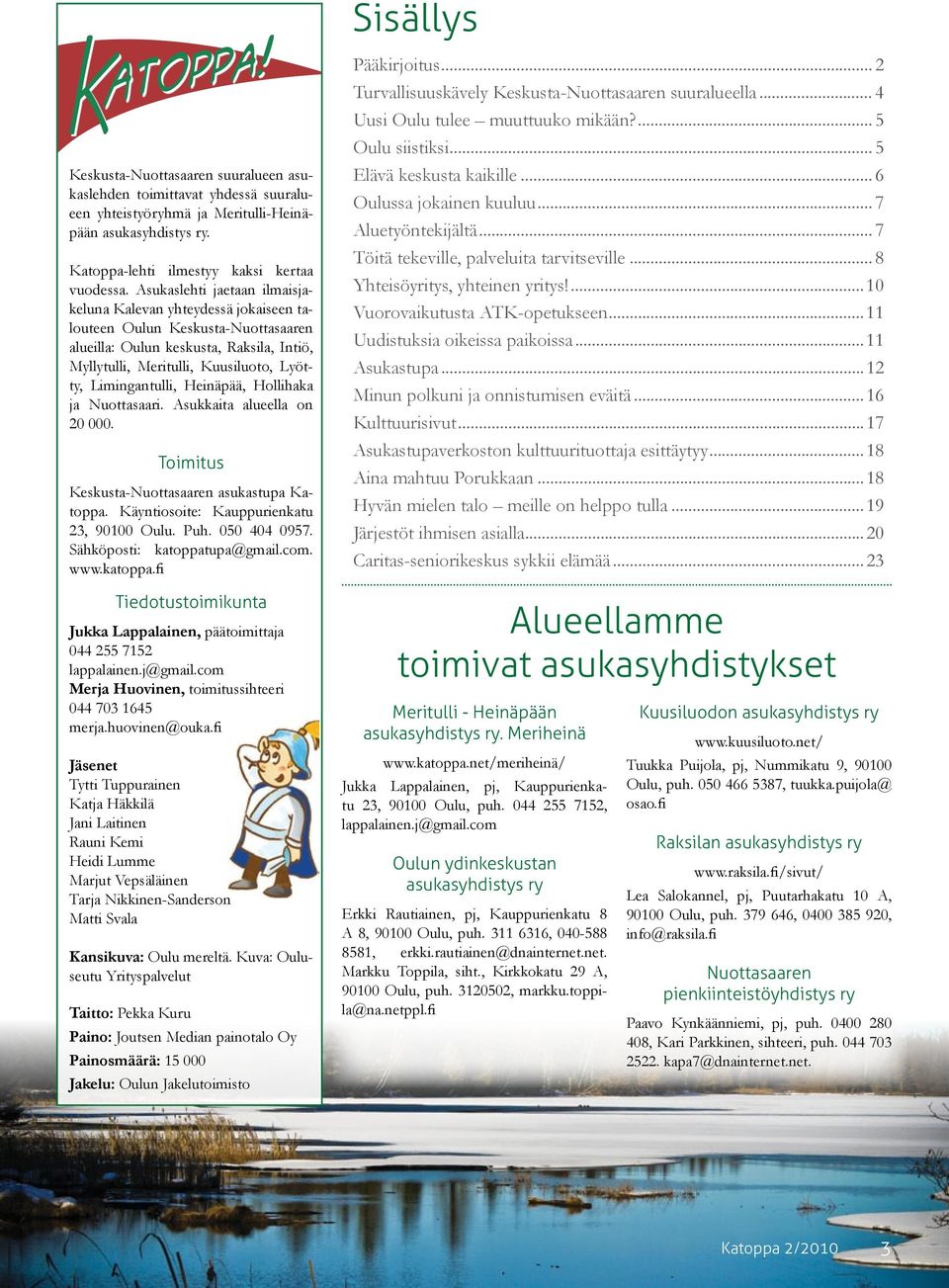 Limingantulli, Heinäpää, Hollihaka ja Nuottasaari. Asukkaita alueella on 20 000. Toimitus Keskusta-Nuottasaaren asukastupa Katoppa. Käyntiosoite: Kauppurienkatu 23, 90100 Oulu. Puh. 050 404 0957.