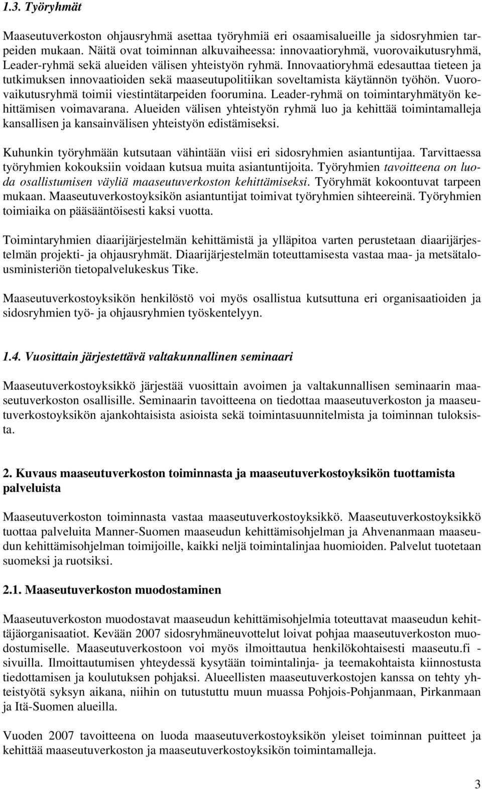 Innovaatioryhmä edesauttaa tieteen ja tutkimuksen innovaatioiden sekä maaseutupolitiikan soveltamista käytännön työhön. Vuorovaikutusryhmä toimii viestintätarpeiden foorumina.