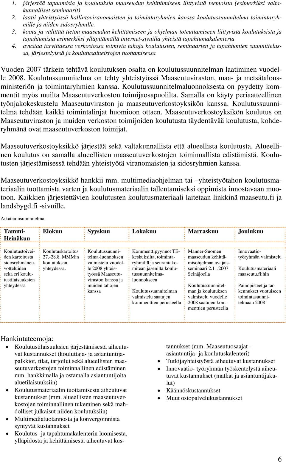 koota ja välittää tietoa maaseudun kehittämiseen ja ohjelman toteuttamiseen liittyvistä koulutuksista ja tapahtumista esimerkiksi ylläpitämällä internet-sivuilla yhteistä tapahtumakalenteria 4.