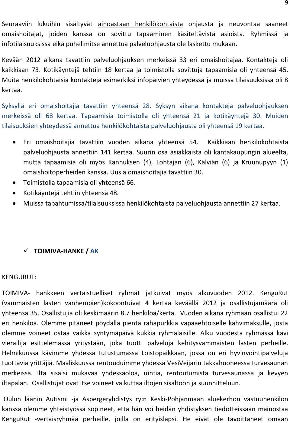 Kotikäyntejä tehtiin 18 kertaa ja toimistolla sovittuja tapaamisia oli yhteensä 45. Muita henkilökohtaisia kontakteja esimerkiksi infopäivien yhteydessä ja muissa tilaisuuksissa oli 8 kertaa.