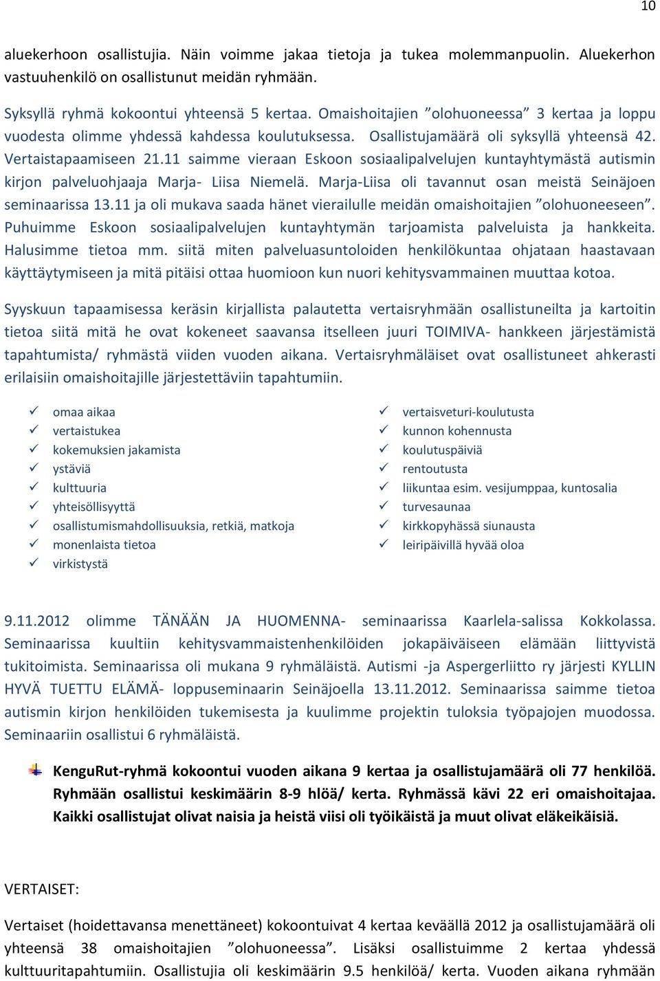 11 saimme vieraan Eskoon sosiaalipalvelujen kuntayhtymästä autismin kirjon palveluohjaaja Marja- Liisa Niemelä. Marja-Liisa oli tavannut osan meistä Seinäjoen seminaarissa 13.