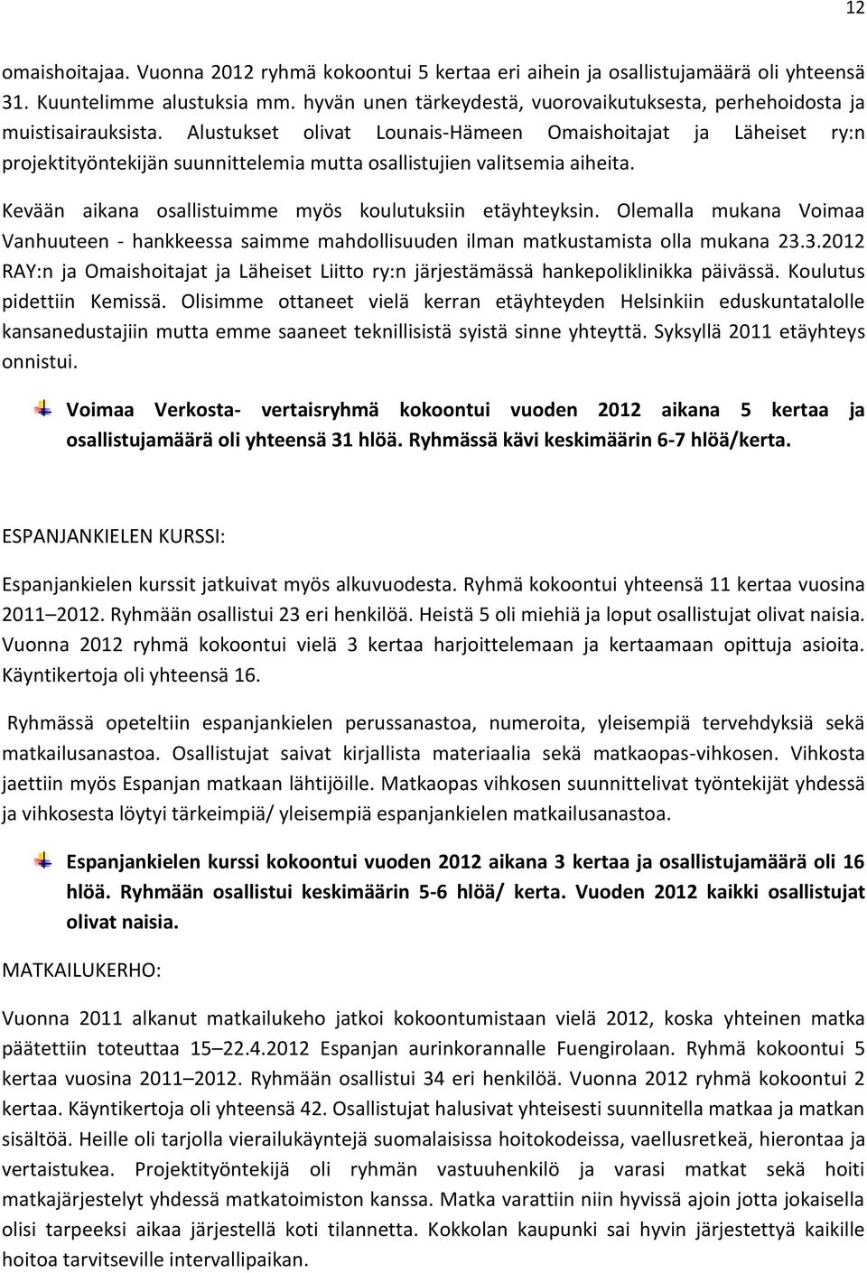 Alustukset olivat Lounais-Hämeen Omaishoitajat ja Läheiset ry:n projektityöntekijän suunnittelemia mutta osallistujien valitsemia aiheita. Kevään aikana osallistuimme myös koulutuksiin etäyhteyksin.