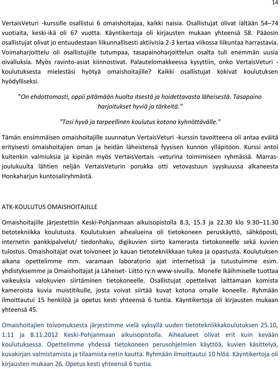 Voimaharjoittelu oli osallistujille tutumpaa, tasapainoharjoittelun osalta tuli enemmän uusia oivalluksia. Myös ravinto-asiat kiinnostivat.