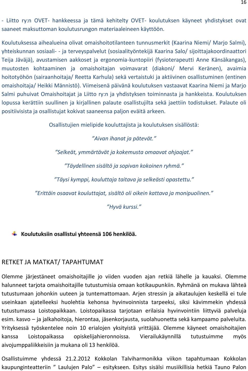 Teija Jäväjä), avustamisen aakkoset ja ergonomia-kuntopiiri (fysioterapeutti Anne Känsäkangas), muutosten kohtaaminen ja omaishoitajan voimavarat (diakoni/ Mervi Keränen), avaimia hoitotyöhön