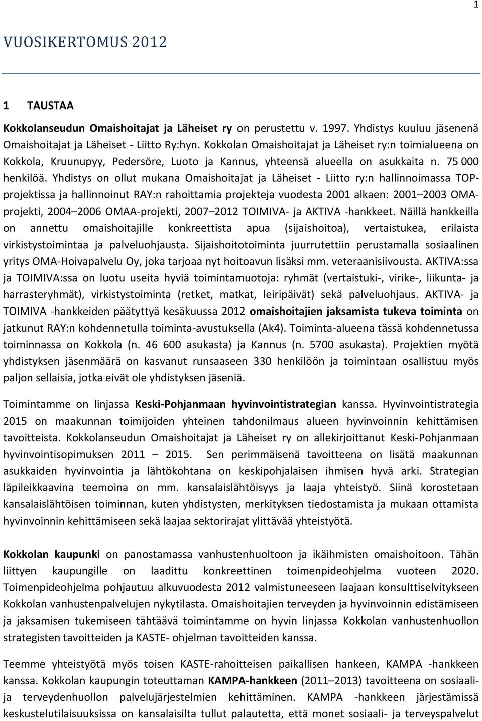 Yhdistys on ollut mukana Omaishoitajat ja Läheiset - Liitto ry:n hallinnoimassa TOPprojektissa ja hallinnoinut RAY:n rahoittamia projekteja vuodesta 2001 alkaen: 2001 2003 OMAprojekti, 2004 2006