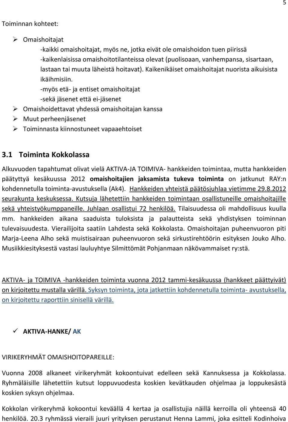 -myös etä- ja entiset omaishoitajat -sekä jäsenet että ei-jäsenet Omaishoidettavat yhdessä omaishoitajan kanssa Muut perheenjäsenet Toiminnasta kiinnostuneet vapaaehtoiset 3.