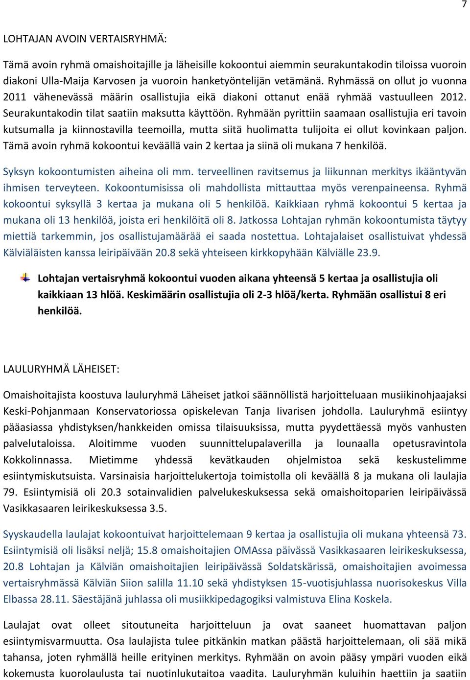 Ryhmään pyrittiin saamaan osallistujia eri tavoin kutsumalla ja kiinnostavilla teemoilla, mutta siitä huolimatta tulijoita ei ollut kovinkaan paljon.