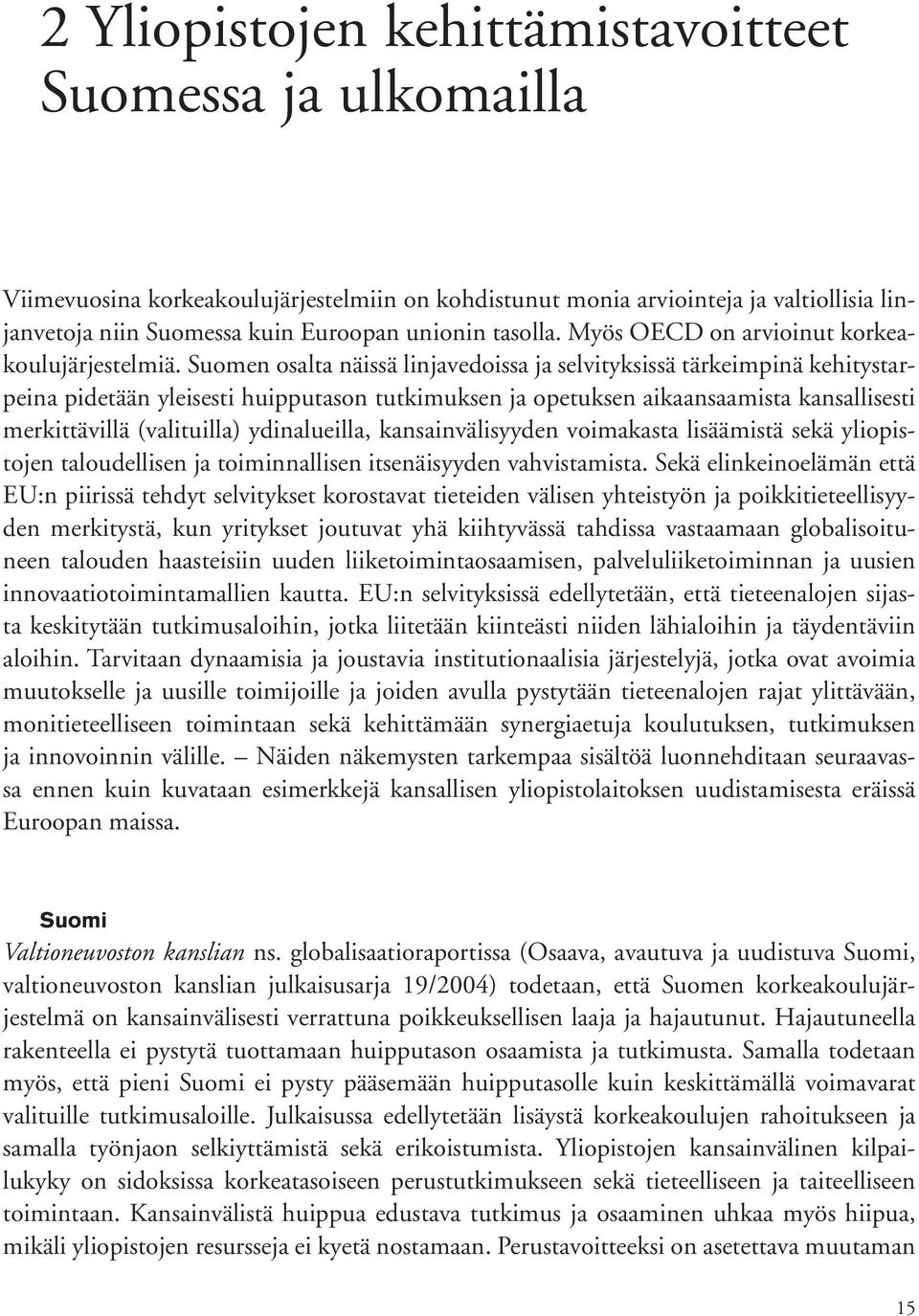 Suomen osalta näissä linjavedoissa ja selvityksissä tärkeimpinä kehitystarpeina pidetään yleisesti huipputason tutkimuksen ja opetuksen aikaansaamista kansallisesti merkittävillä (valituilla)