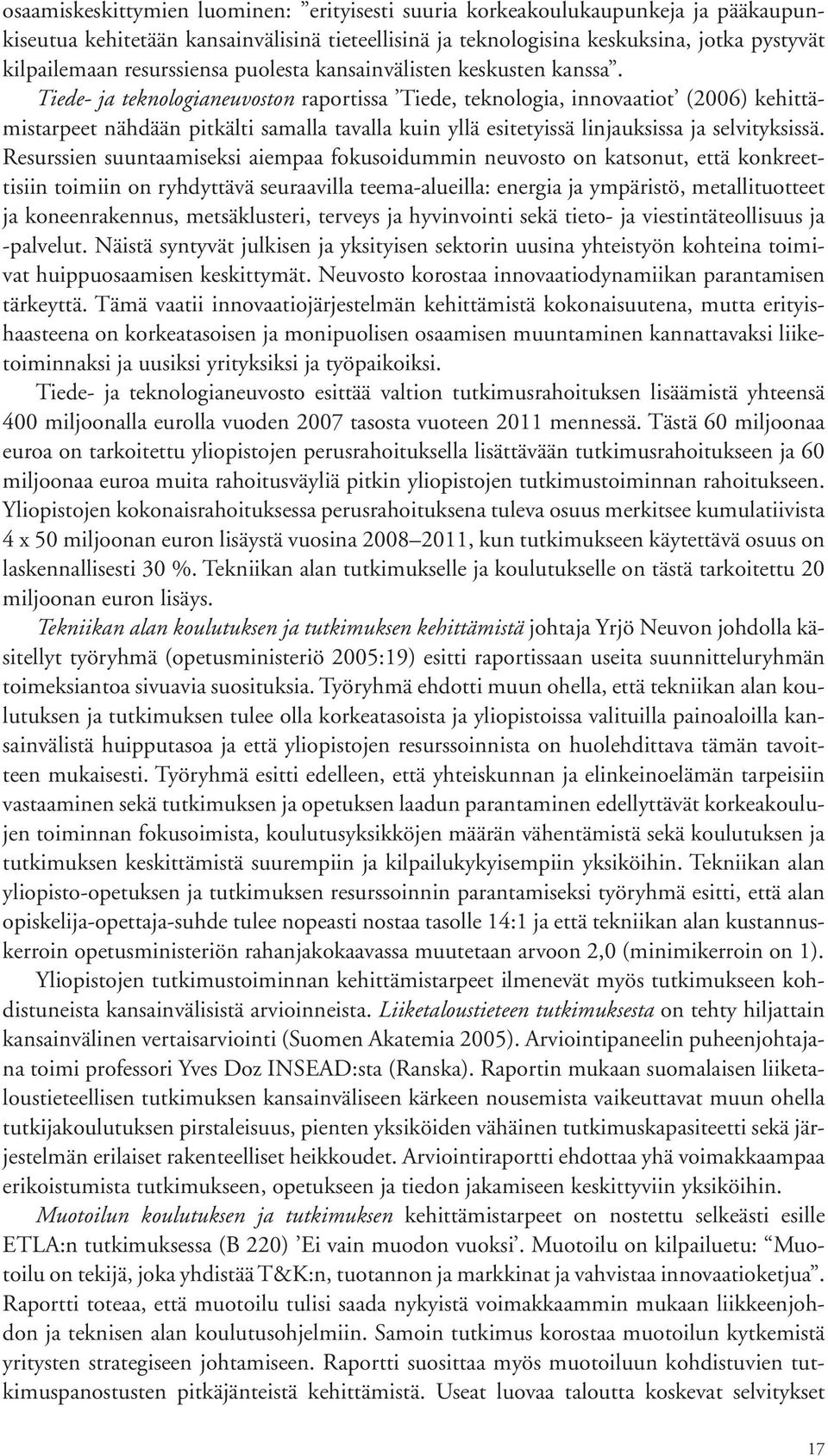 Tiede ja teknologianeuvoston raportissa Tiede, teknologia, innovaatiot (2006) kehittämistarpeet nähdään pitkälti samalla tavalla kuin yllä esitetyissä linjauksissa ja selvityksissä.