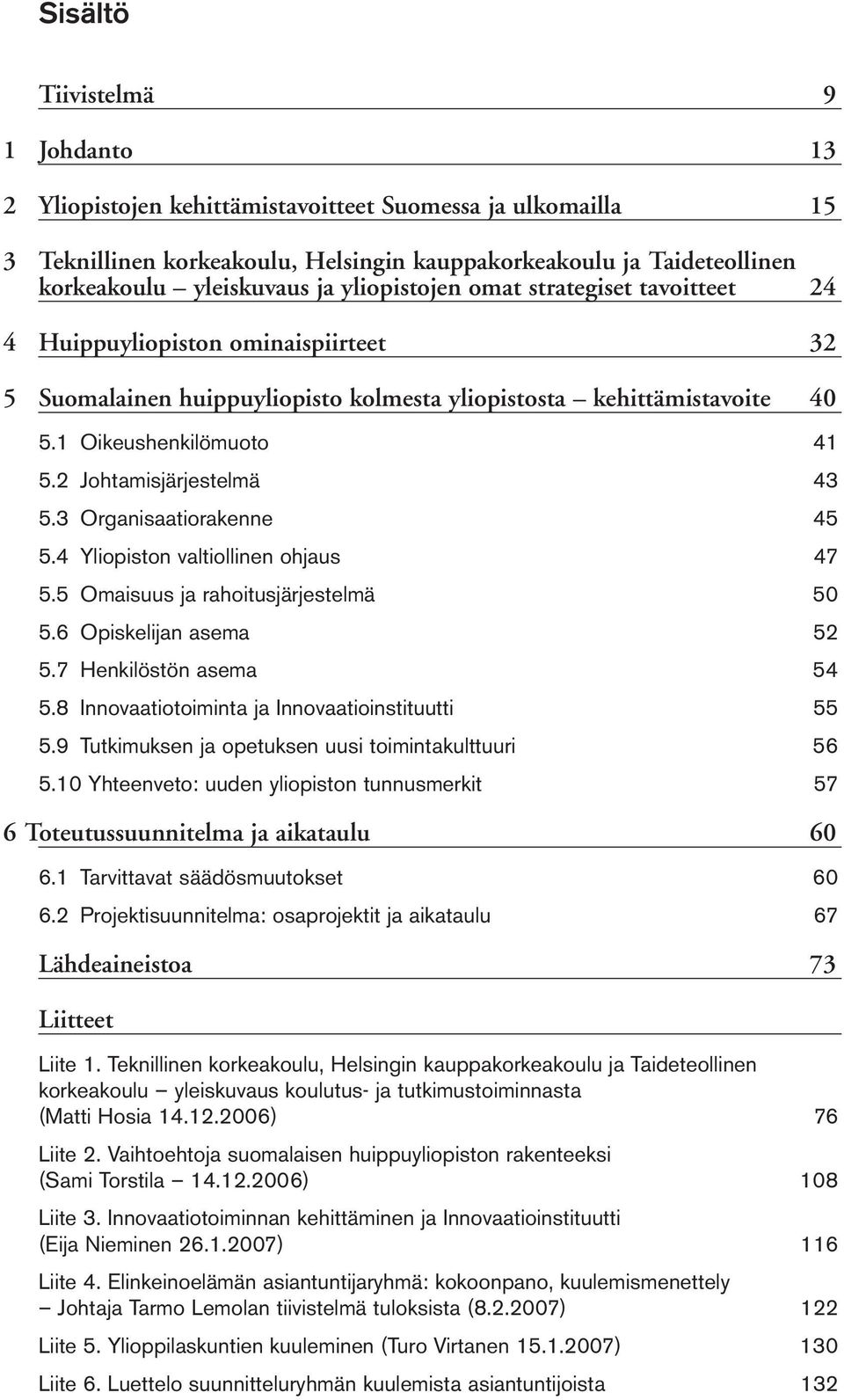 2 Johtamisjärjestelmä 43 5.3 Organisaatiorakenne 45 5.4 Yliopiston valtiollinen ohjaus 47 5.5 Omaisuus ja rahoitusjärjestelmä 50 5.6 Opiskelijan asema 52 5.7 Henkilöstön asema 54 5.