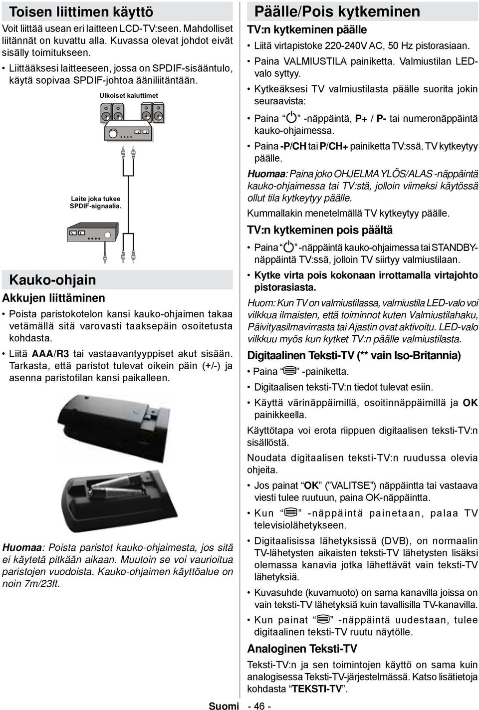 Kauko-ohjain Akkujen liittäminen Poista paristokotelon kansi kauko-ohjaimen takaa vetämällä sitä varovasti taaksepäin osoitetusta kohdasta. Liitä AAA/R3 tai vastaavantyyppiset akut sisään.