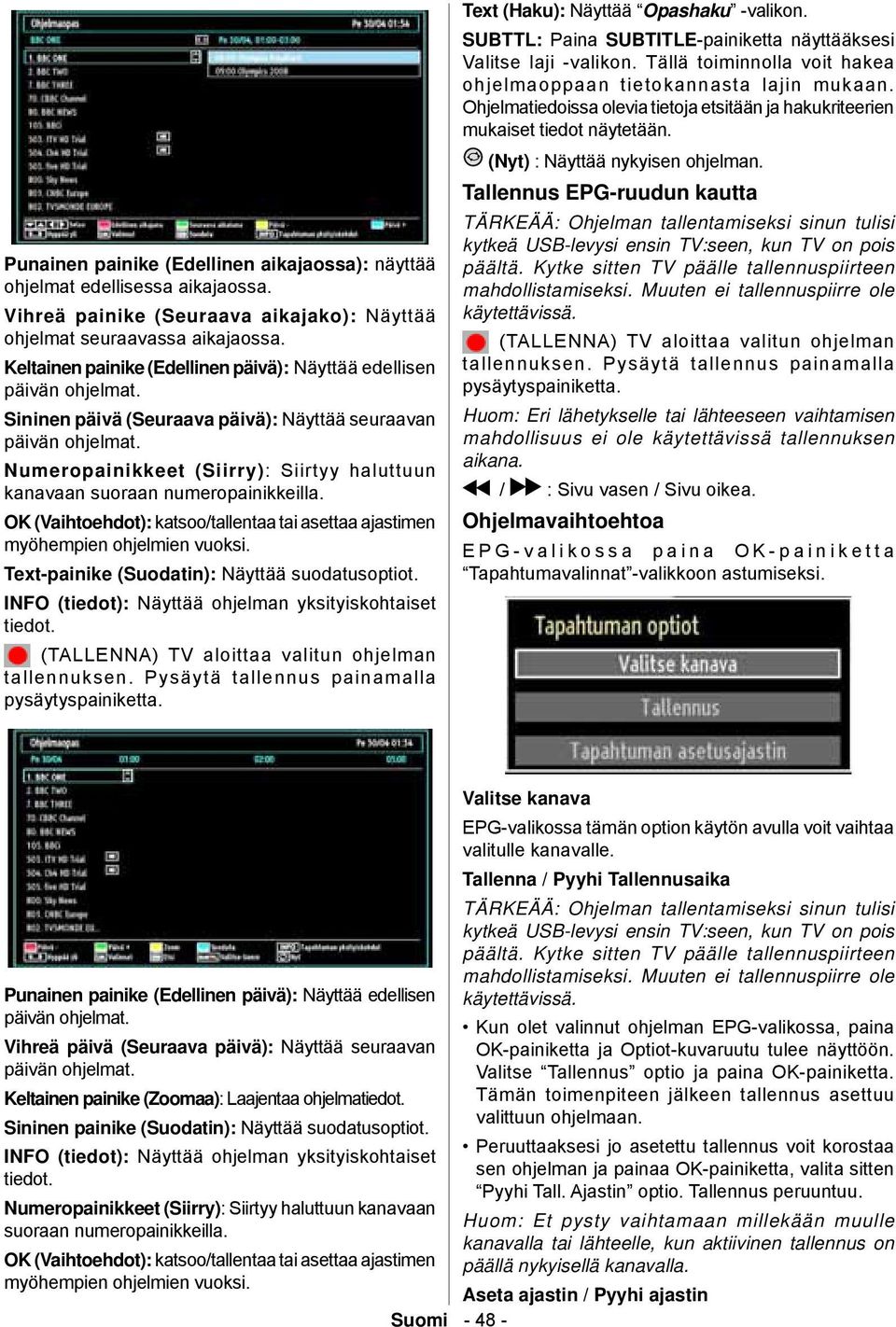 Numeropainikkeet (Siirry): Siirtyy haluttuun kanavaan suoraan numeropainikkeilla. OK (Vaihtoehdot): katsoo/tallentaa tai asettaa ajastimen myöhempien ohjelmien vuoksi.