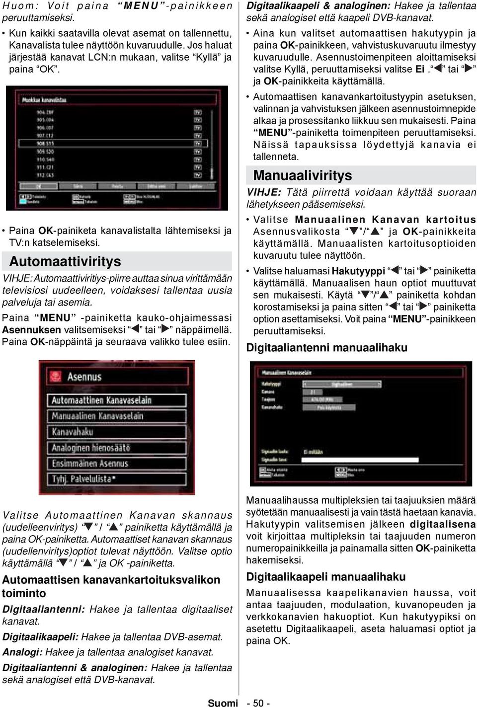 Automaattiviritys VIHJE: Automaattiviritiys-piirre auttaa sinua virittämään televisiosi uudeelleen, voidaksesi tallentaa uusia palveluja tai asemia.