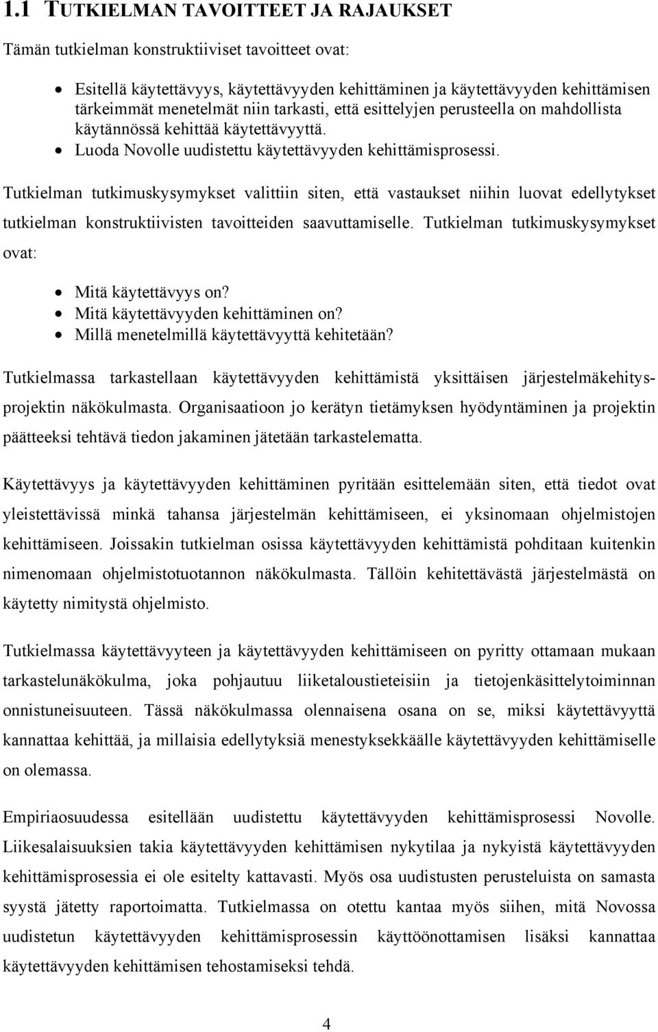 Tutkielman tutkimuskysymykset valittiin siten, että vastaukset niihin luovat edellytykset tutkielman konstruktiivisten tavoitteiden saavuttamiselle.