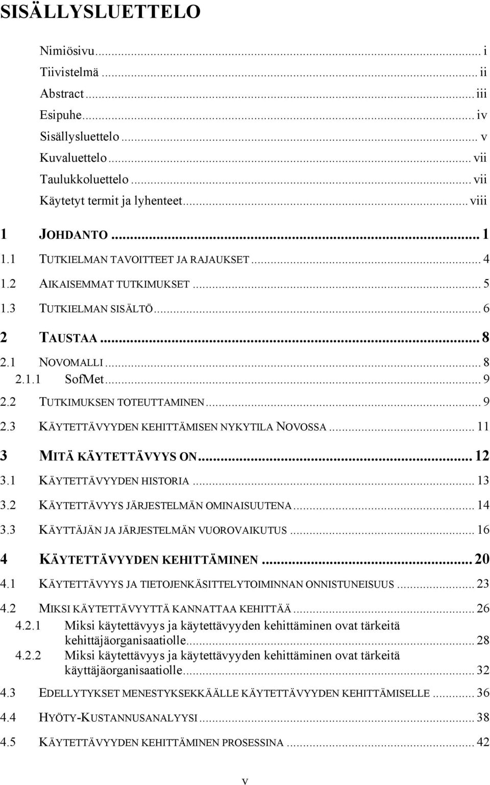 3 KÄYTETTÄVYYDEN KEHITTÄMISEN NYKYTILA NOVOSSA... 11 3 MITÄ KÄYTETTÄVYYS ON... 12 3.1 KÄYTETTÄVYYDEN HISTORIA... 13 3.2 KÄYTETTÄVYYS JÄRJESTELMÄN OMINAISUUTENA... 14 3.