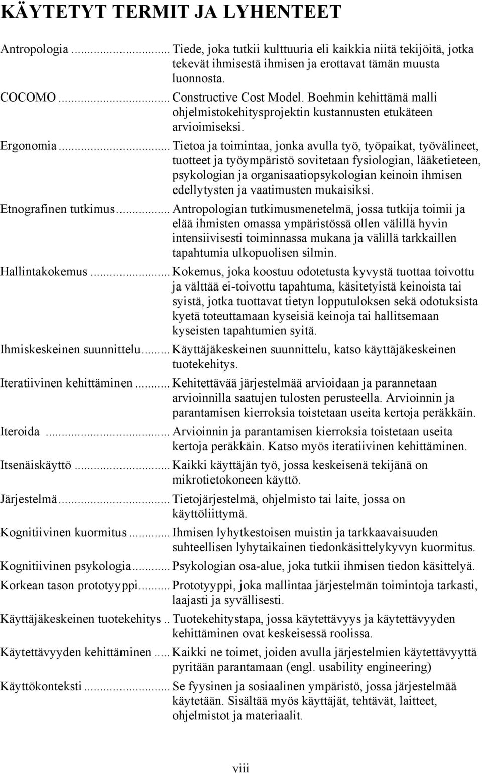 .. Tietoa ja toimintaa, jonka avulla työ, työpaikat, työvälineet, tuotteet ja työympäristö sovitetaan fysiologian, lääketieteen, psykologian ja organisaatiopsykologian keinoin ihmisen edellytysten ja