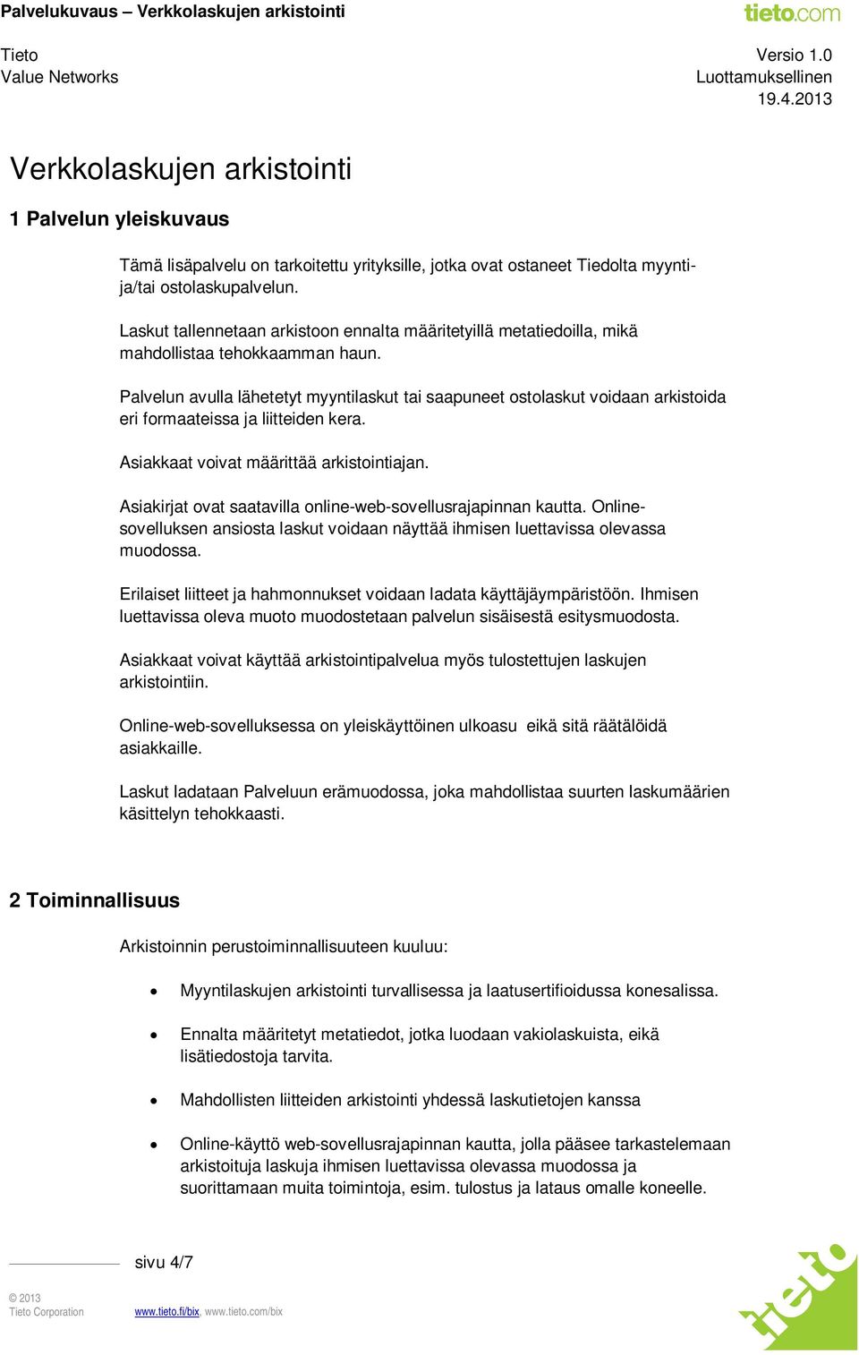 Palvelun avulla lähetetyt myyntilaskut tai saapuneet ostolaskut voidaan arkistoida eri formaateissa ja liitteiden kera. Asiakkaat voivat määrittää arkistointiajan.