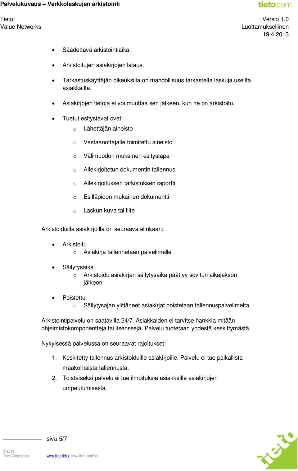 Tuetut esitystavat ovat: o Lähettäjän aineisto o Vastaanottajalle toimitettu aineisto o Välimuodon mukainen esitystapa o Allekirjoitetun dokumentin tallennus o Allekirjoituksen tarkistuksen raportti