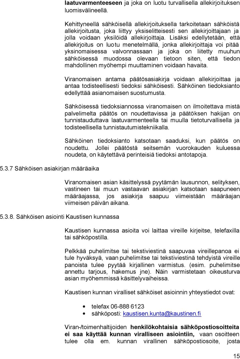 Lisäksi edellytetään, että allekirjoitus on luotu menetelmällä, jonka allekirjoittaja voi pitää yksinomaisessa valvonnassaan ja joka on liitetty muuhun sähköisessä muodossa olevaan tietoon siten,