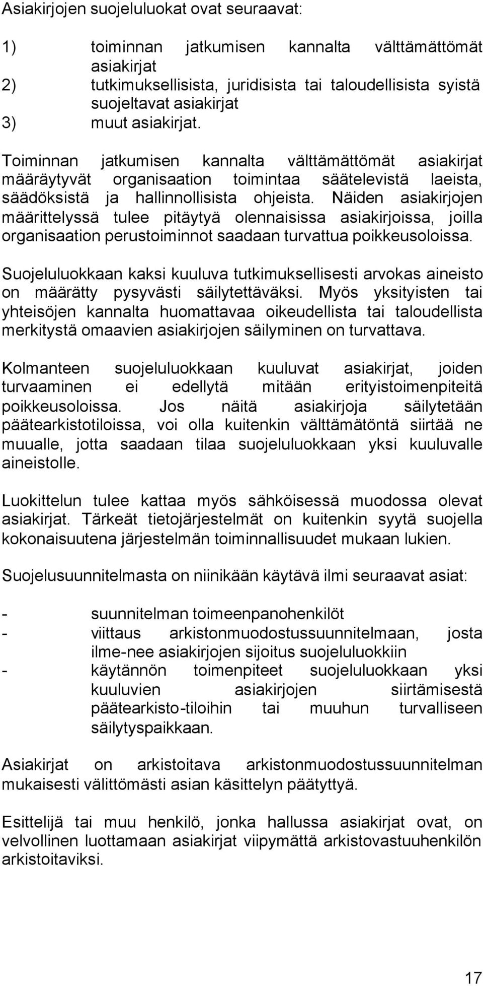 Näiden asiakirjojen määrittelyssä tulee pitäytyä olennaisissa asiakirjoissa, joilla organisaation perustoiminnot saadaan turvattua poikkeusoloissa.