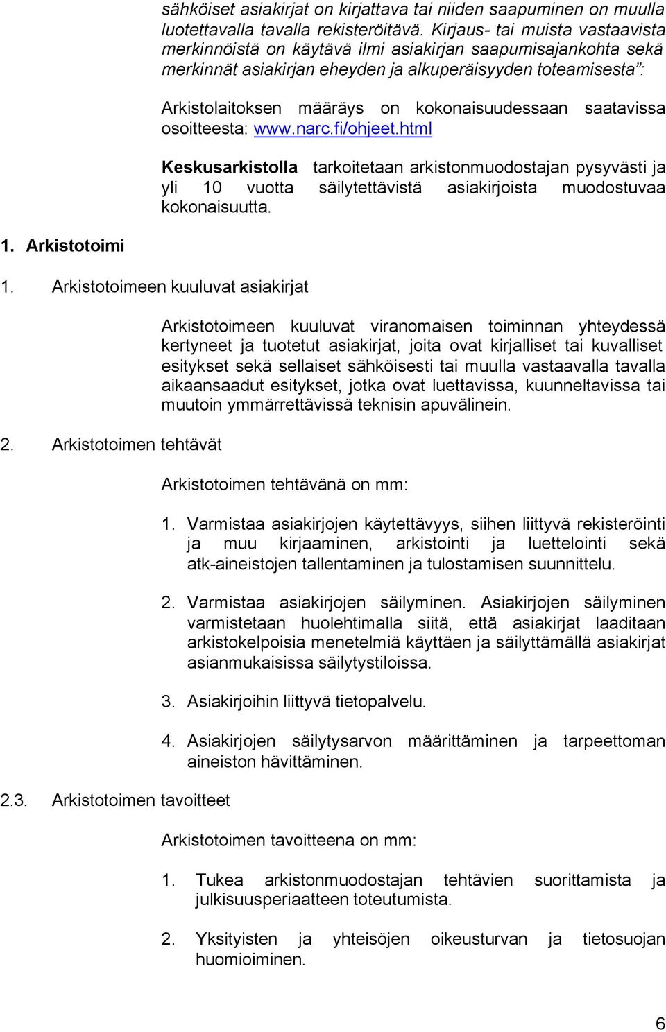 kokonaisuudessaan saatavissa osoitteesta: www.narc.fi/ohjeet.html Keskusarkistolla tarkoitetaan arkistonmuodostajan pysyvästi ja yli 10 vuotta säilytettävistä asiakirjoista muodostuvaa kokonaisuutta.