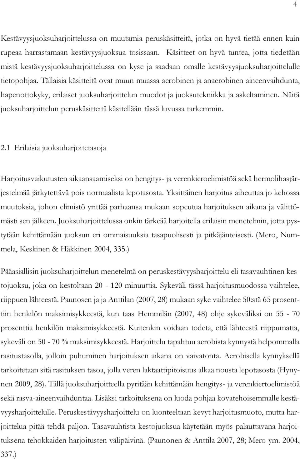 Tällaisia käsitteitä ovat muun muassa aerobinen ja anaerobinen aineenvaihdunta, hapenottokyky, erilaiset juoksuharjoittelun muodot ja juoksutekniikka ja askeltaminen.