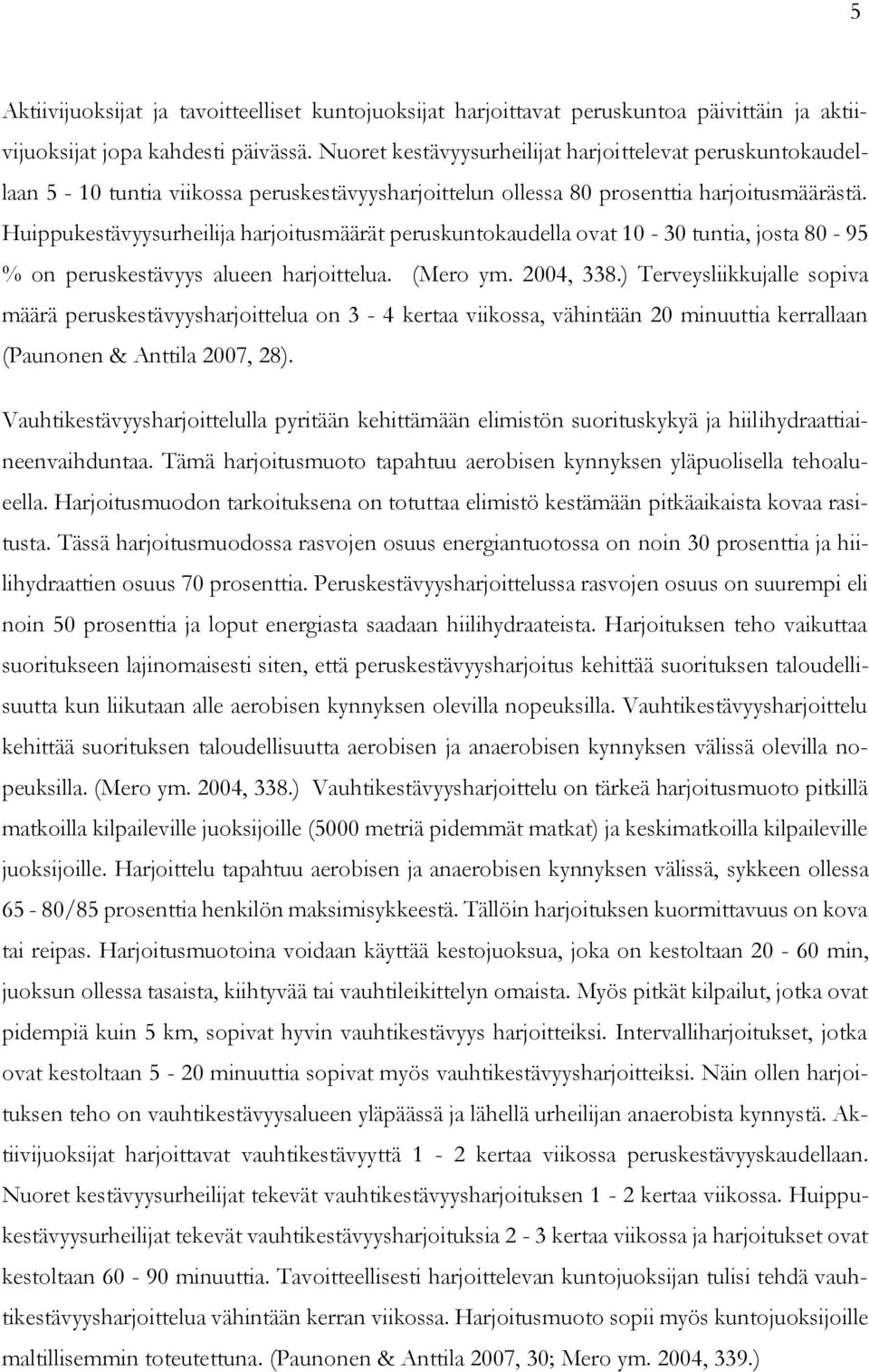 Huippukestävyysurheilija harjoitusmäärät peruskuntokaudella ovat 10-30 tuntia, josta 80-95 % on peruskestävyys alueen harjoittelua. (Mero ym. 2004, 338.