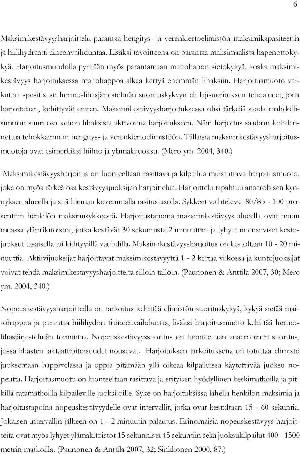 Harjoitusmuoto vaikuttaa spesifisesti hermo-lihasjärjestelmän suorituskykyyn eli lajisuorituksen tehoalueet, joita harjoitetaan, kehittyvät eniten.