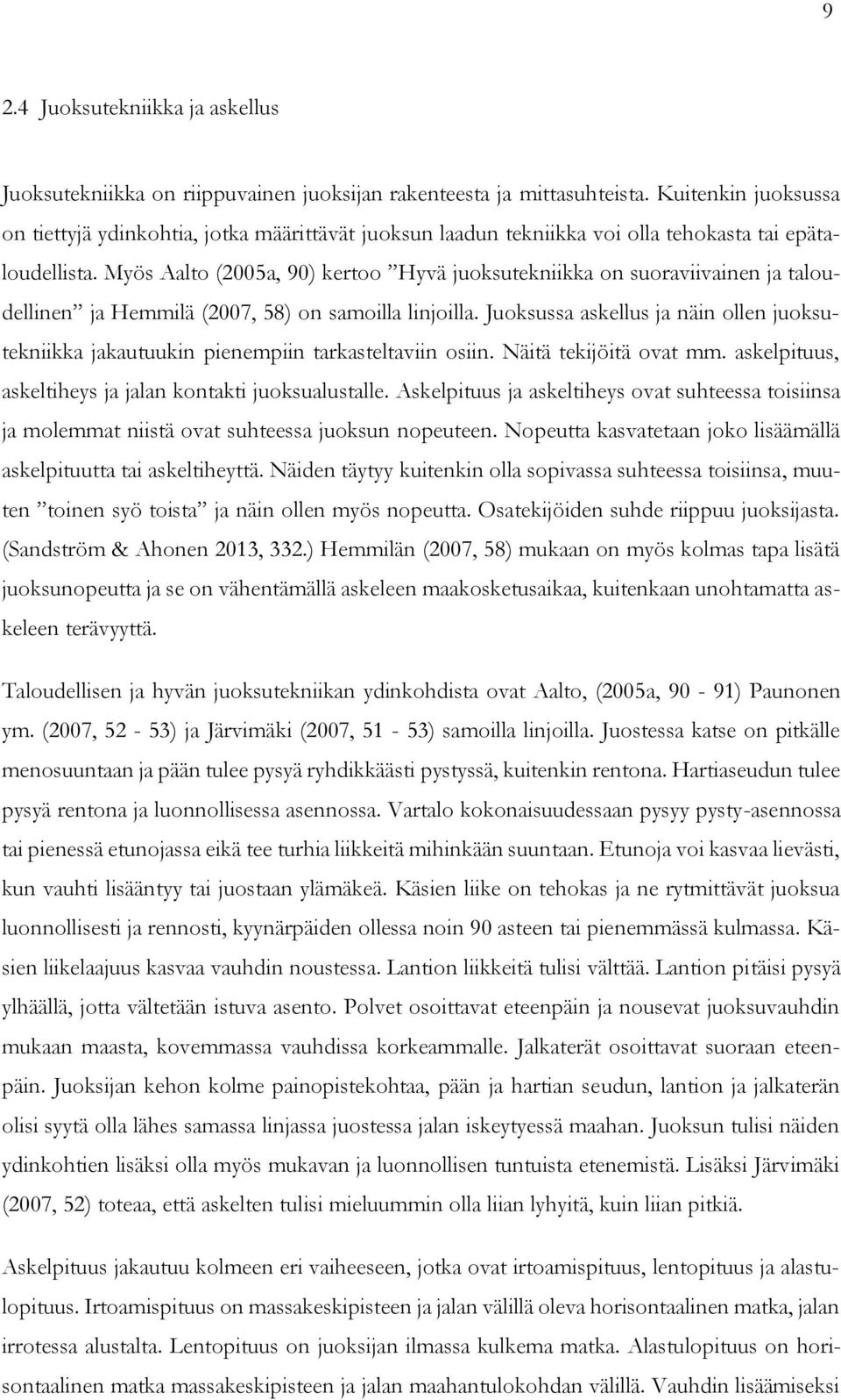 Myös Aalto (2005a, 90) kertoo Hyvä juoksutekniikka on suoraviivainen ja taloudellinen ja Hemmilä (2007, 58) on samoilla linjoilla.
