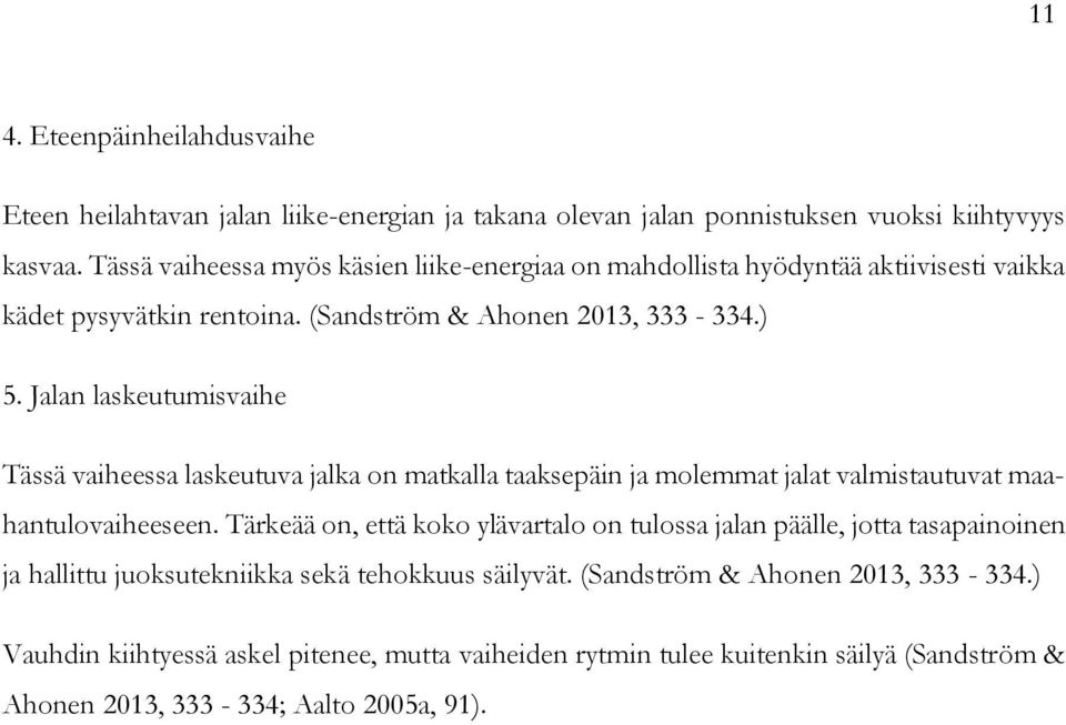 Jalan laskeutumisvaihe Tässä vaiheessa laskeutuva jalka on matkalla taaksepäin ja molemmat jalat valmistautuvat maahantulovaiheeseen.