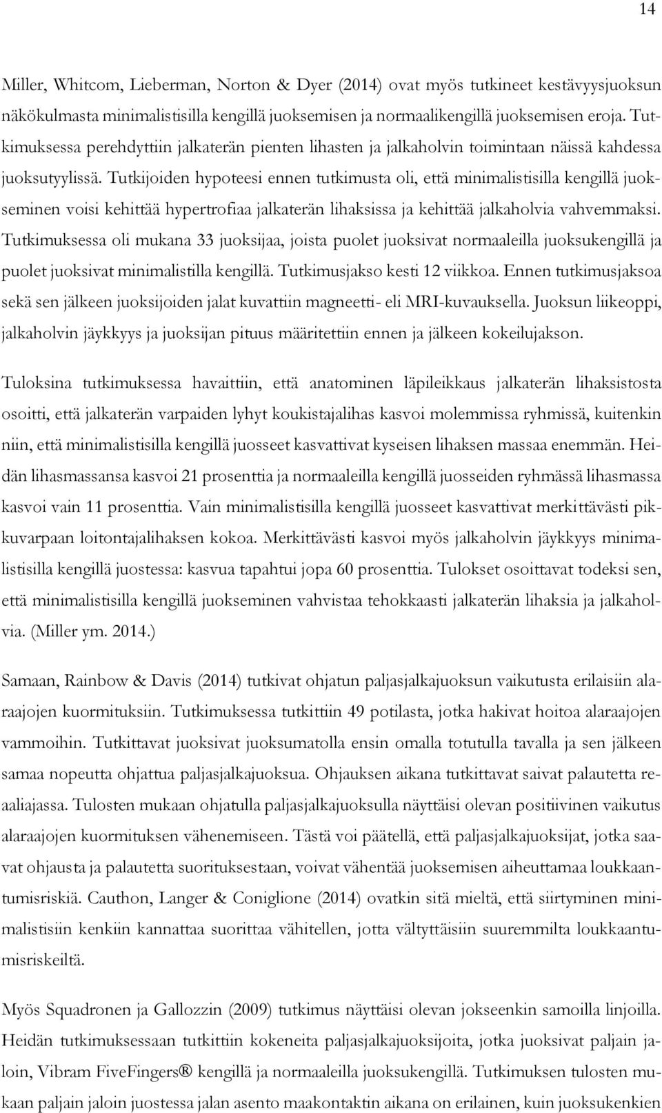 Tutkijoiden hypoteesi ennen tutkimusta oli, että minimalistisilla kengillä juokseminen voisi kehittää hypertrofiaa jalkaterän lihaksissa ja kehittää jalkaholvia vahvemmaksi.