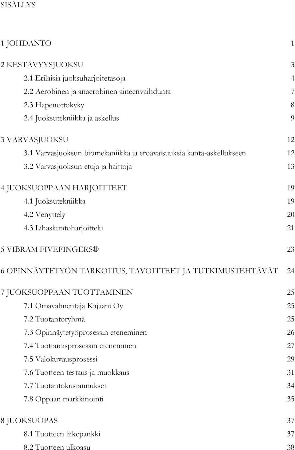 3 Lihaskuntoharjoittelu 21 5 VIBRAM FIVEFINGERS 23 6 OPINNÄYTETYÖN TARKOITUS, TAVOITTEET JA TUTKIMUSTEHTÄVÄT 24 7 JUOKSUOPPAAN TUOTTAMINEN 25 7.1 Omavalmentaja Kajaani Oy 25 7.2 Tuotantoryhmä 25 7.