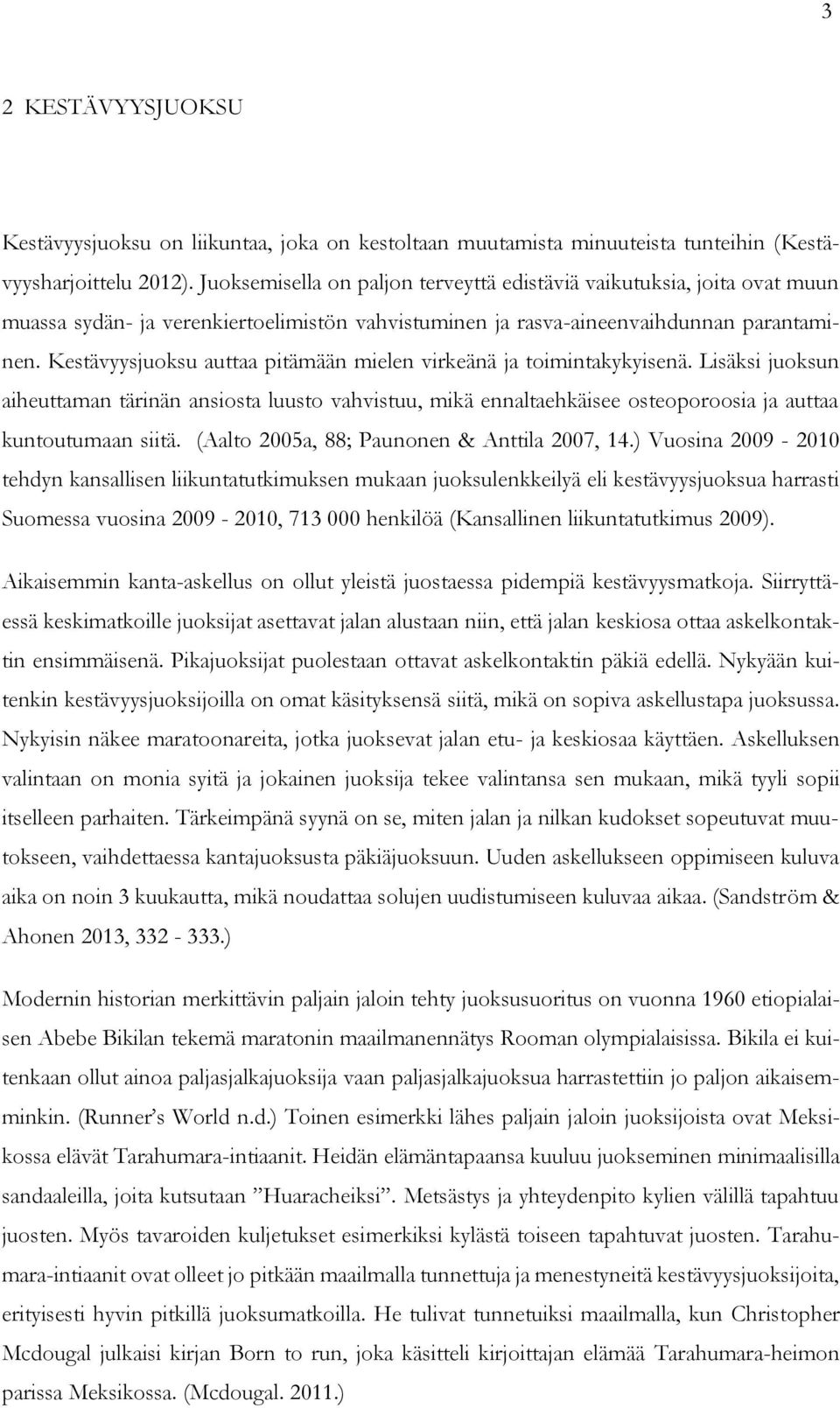 Kestävyysjuoksu auttaa pitämään mielen virkeänä ja toimintakykyisenä. Lisäksi juoksun aiheuttaman tärinän ansiosta luusto vahvistuu, mikä ennaltaehkäisee osteoporoosia ja auttaa kuntoutumaan siitä.