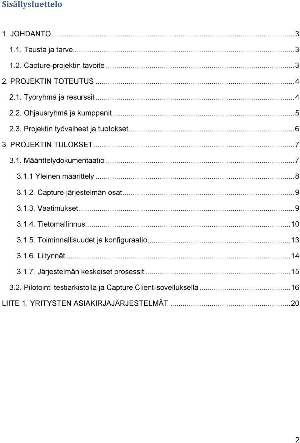 .. 9 3.1.3. Vaatimukset... 9 3.1.4. Tietomallinnus... 10 3.1.5. Toiminnallisuudet ja konfiguraatio... 13 3.1.6. Liitynnät... 14 3.1.7.