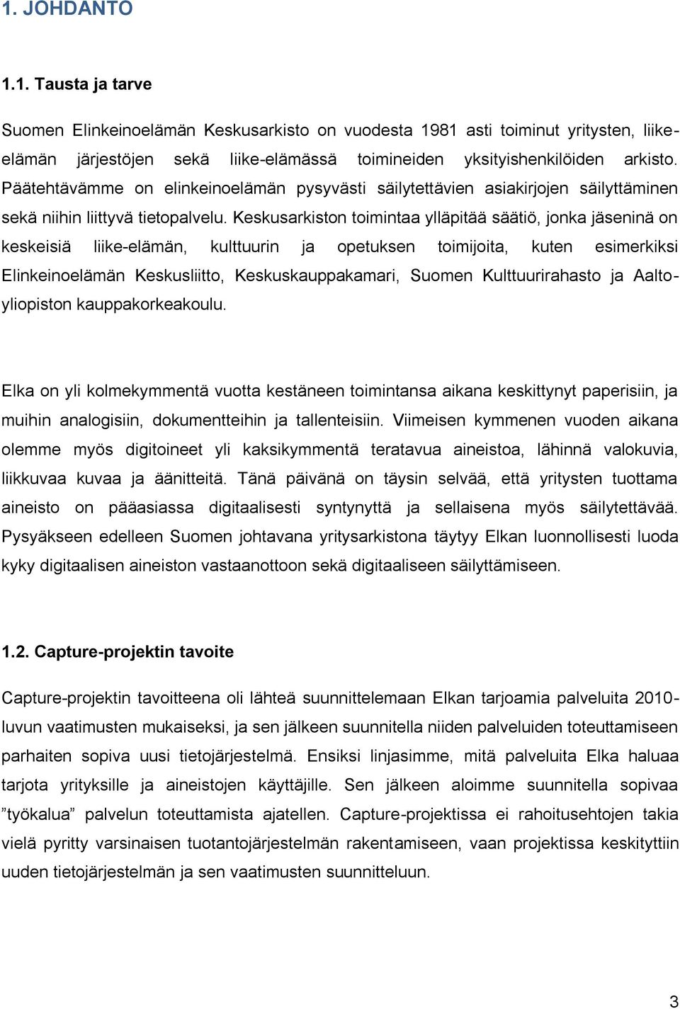 Keskusarkiston toimintaa ylläpitää säätiö, jonka jäseninä on keskeisiä liike-elämän, kulttuurin ja opetuksen toimijoita, kuten esimerkiksi Elinkeinoelämän Keskusliitto, Keskuskauppakamari, Suomen