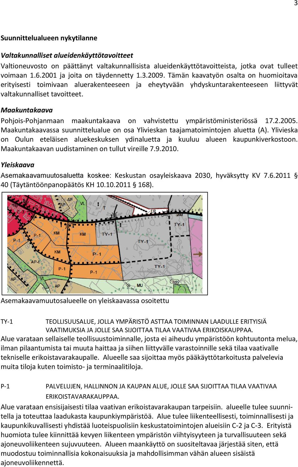 Maakuntakaava Pohjois-Pohjanmaan maakuntakaava on vahvistettu ympäristöministeriössä 17.2.2005. Maakuntakaavassa suunnittelualue on osa Ylivieskan taajamatoimintojen aluetta (A).