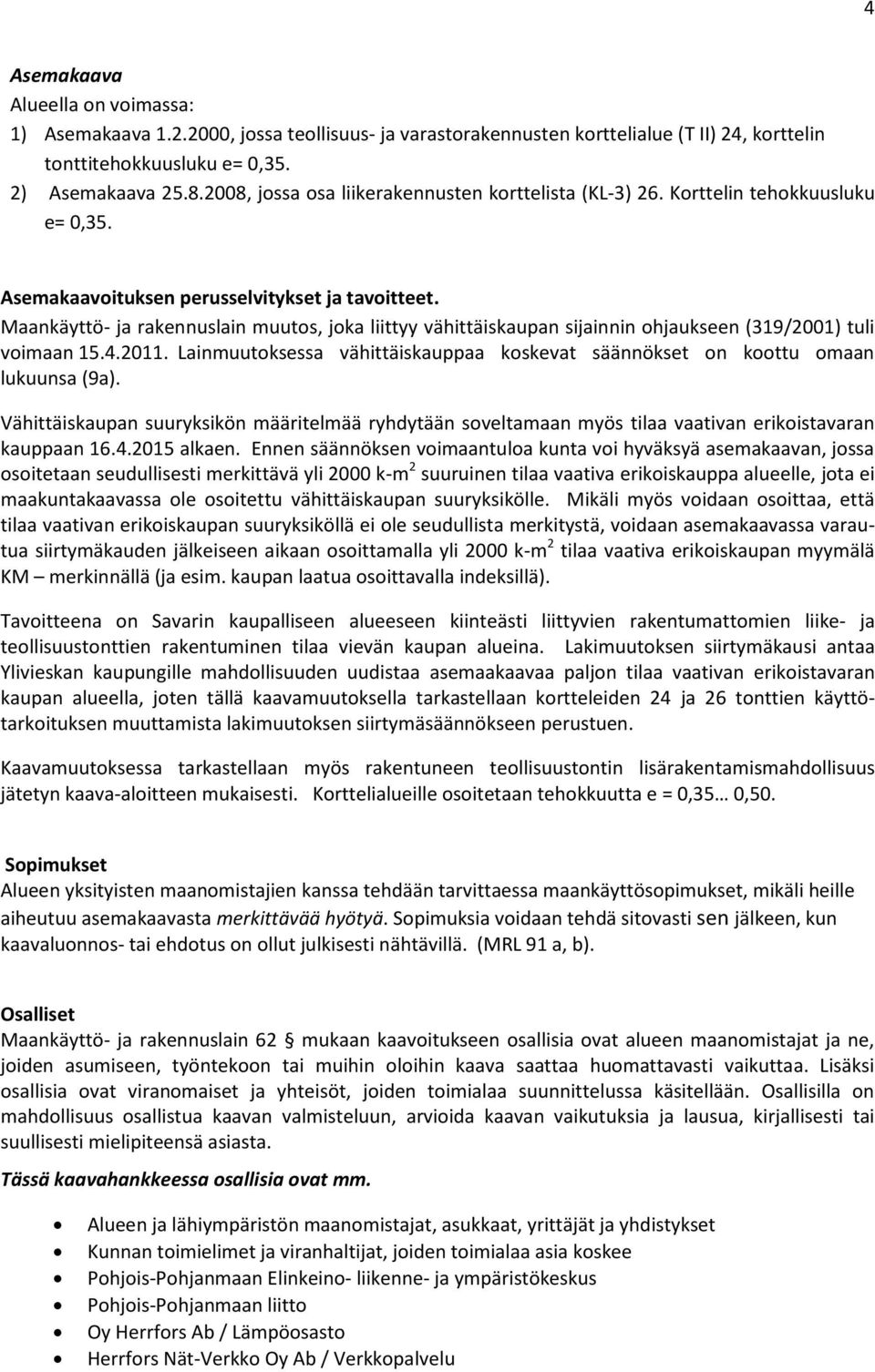 Maankäyttö- ja rakennuslain muutos, joka liittyy vähittäiskaupan sijainnin ohjaukseen (319/2001) tuli voimaan 15.4.2011.