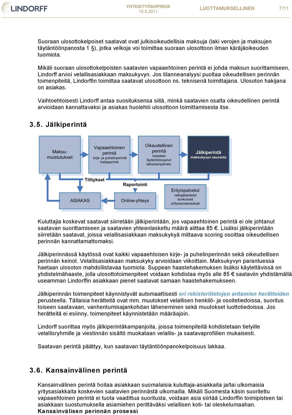 Jos tilanneanalyysi puoltaa oikeudellisen perinnän toimenpiteitä, Lindorffin toimittaa saatavat ulosottoon ns. teknisenä toimittajana. Ulosoton hakijana on asiakas.