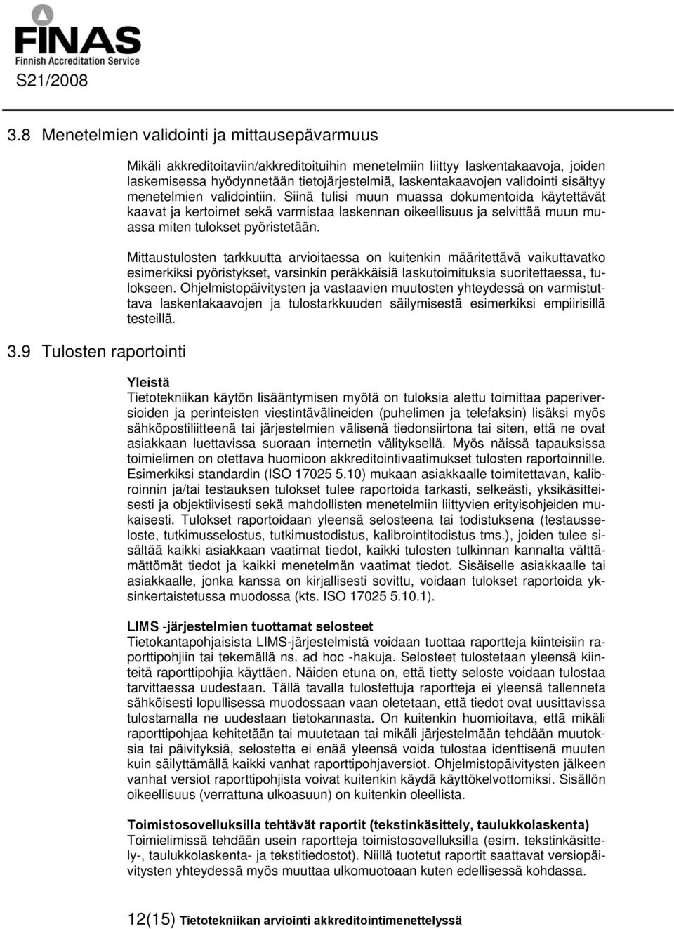 menetelmien validointiin. Siinä tulisi muun muassa dokumentoida käytettävät kaavat ja kertoimet sekä varmistaa laskennan oikeellisuus ja selvittää muun muassa miten tulokset pyöristetään.