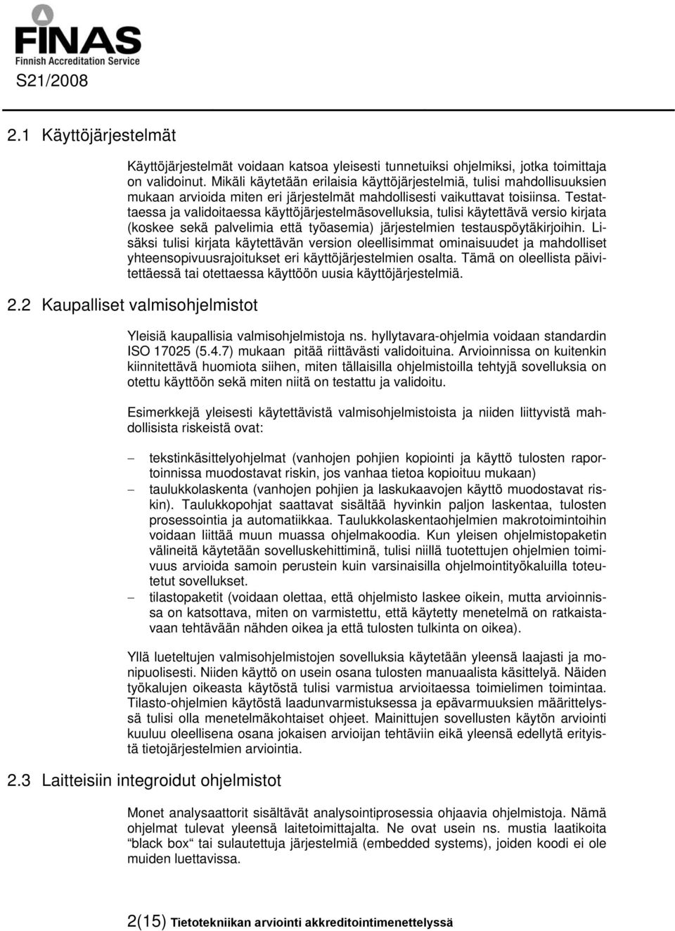 Testattaessa ja validoitaessa käyttöjärjestelmäsovelluksia, tulisi käytettävä versio kirjata (koskee sekä palvelimia että työasemia) järjestelmien testauspöytäkirjoihin.