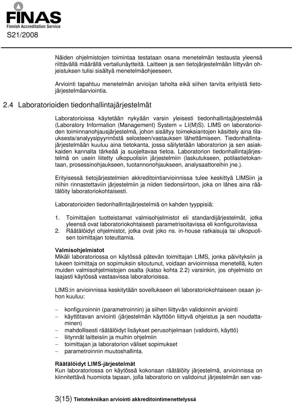 2.4 Laboratorioiden tiedonhallintajärjestelmät Laboratorioissa käytetään nykyään varsin yleisesti tiedonhallintajärjestelmää (Laboratory Information (Management) System = LI(M)S).