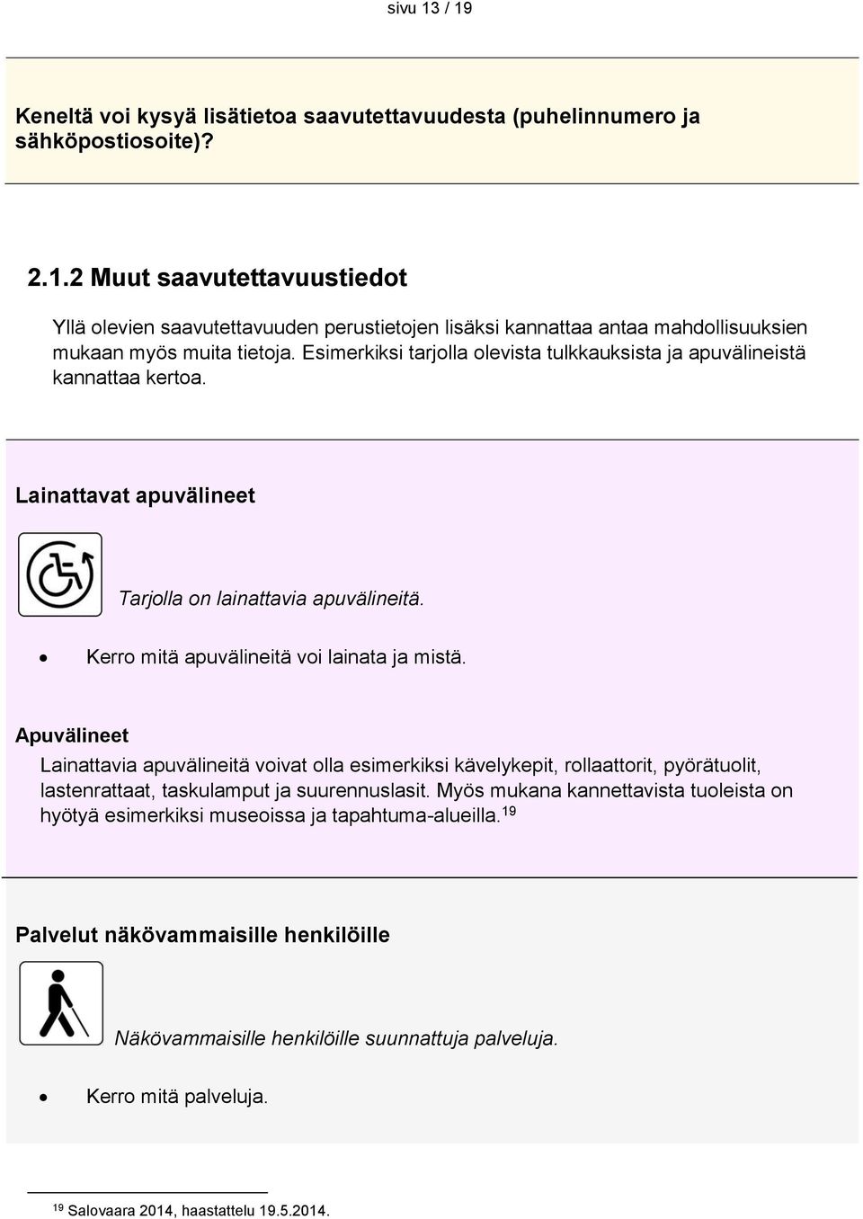 Apuvälineet Lainattavia apuvälineitä voivat olla esimerkiksi kävelykepit, rollaattorit, pyörätuolit, lastenrattaat, taskulamput ja suurennuslasit.