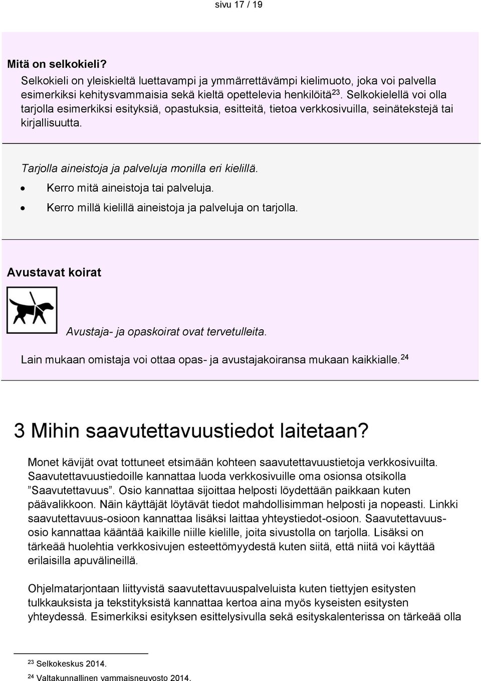 Kerro mitä aineistoja tai palveluja. Kerro millä kielillä aineistoja ja palveluja on tarjolla. Avustavat koirat Avustaja- ja opaskoirat ovat tervetulleita.