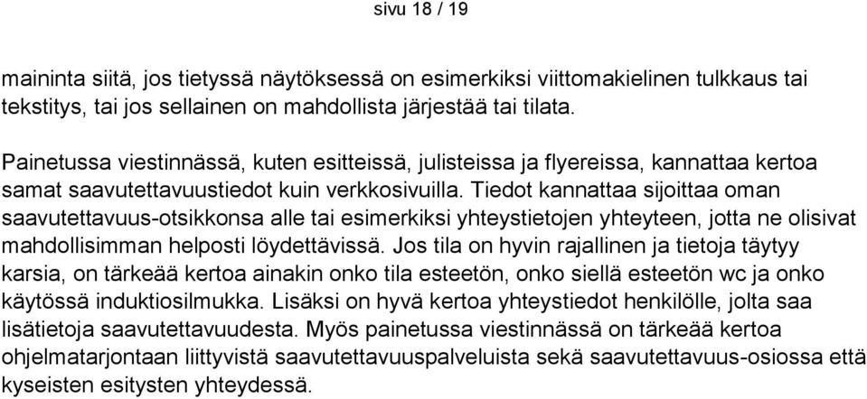 Tiedot kannattaa sijoittaa oman saavutettavuus-otsikkonsa alle tai esimerkiksi yhteystietojen yhteyteen, jotta ne olisivat mahdollisimman helposti löydettävissä.