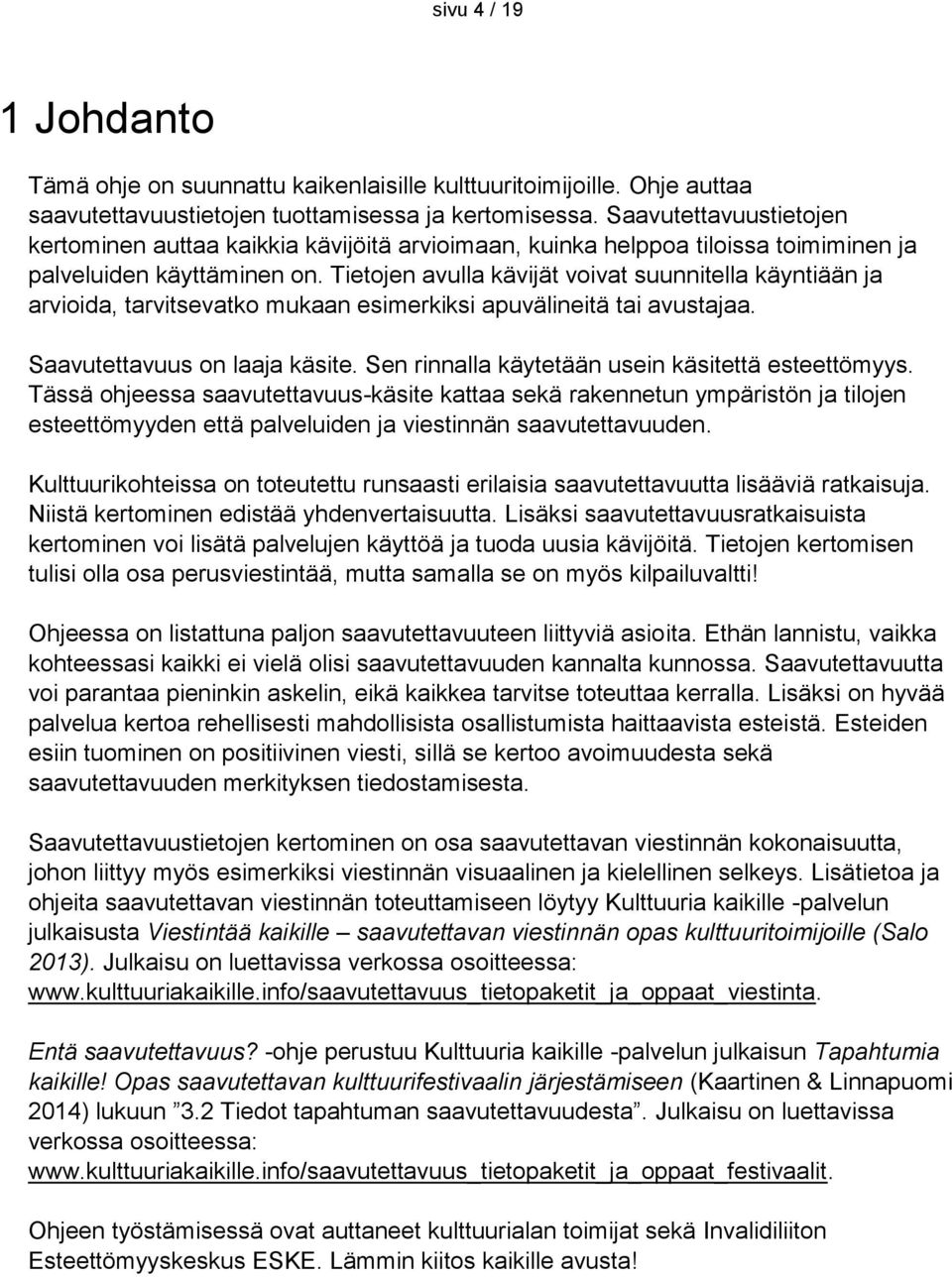 Tietojen avulla kävijät voivat suunnitella käyntiään ja arvioida, tarvitsevatko mukaan esimerkiksi apuvälineitä tai avustajaa. Saavutettavuus on laaja käsite.