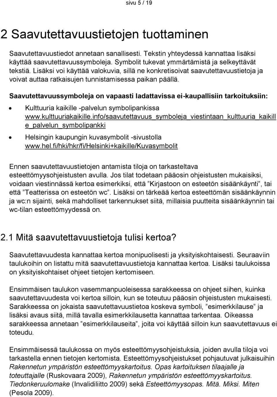 Saavutettavuussymboleja on vapaasti ladattavissa ei-kaupallisiin tarkoituksiin: Kulttuuria kaikille -palvelun symbolipankissa www.kulttuuriakaikille.