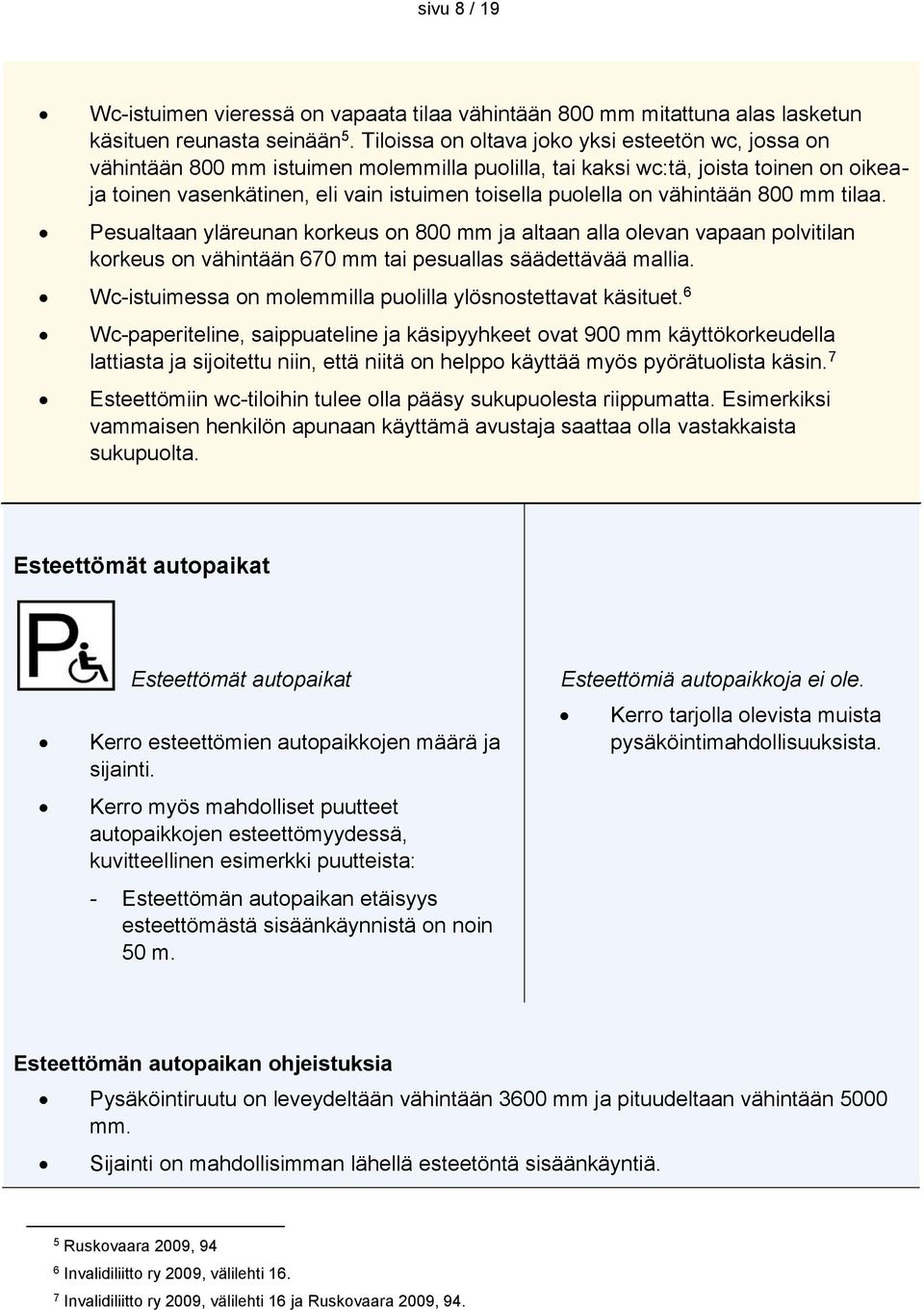 vähintään 800 mm tilaa. Pesualtaan yläreunan korkeus on 800 mm ja altaan alla olevan vapaan polvitilan korkeus on vähintään 670 mm tai pesuallas säädettävää mallia.