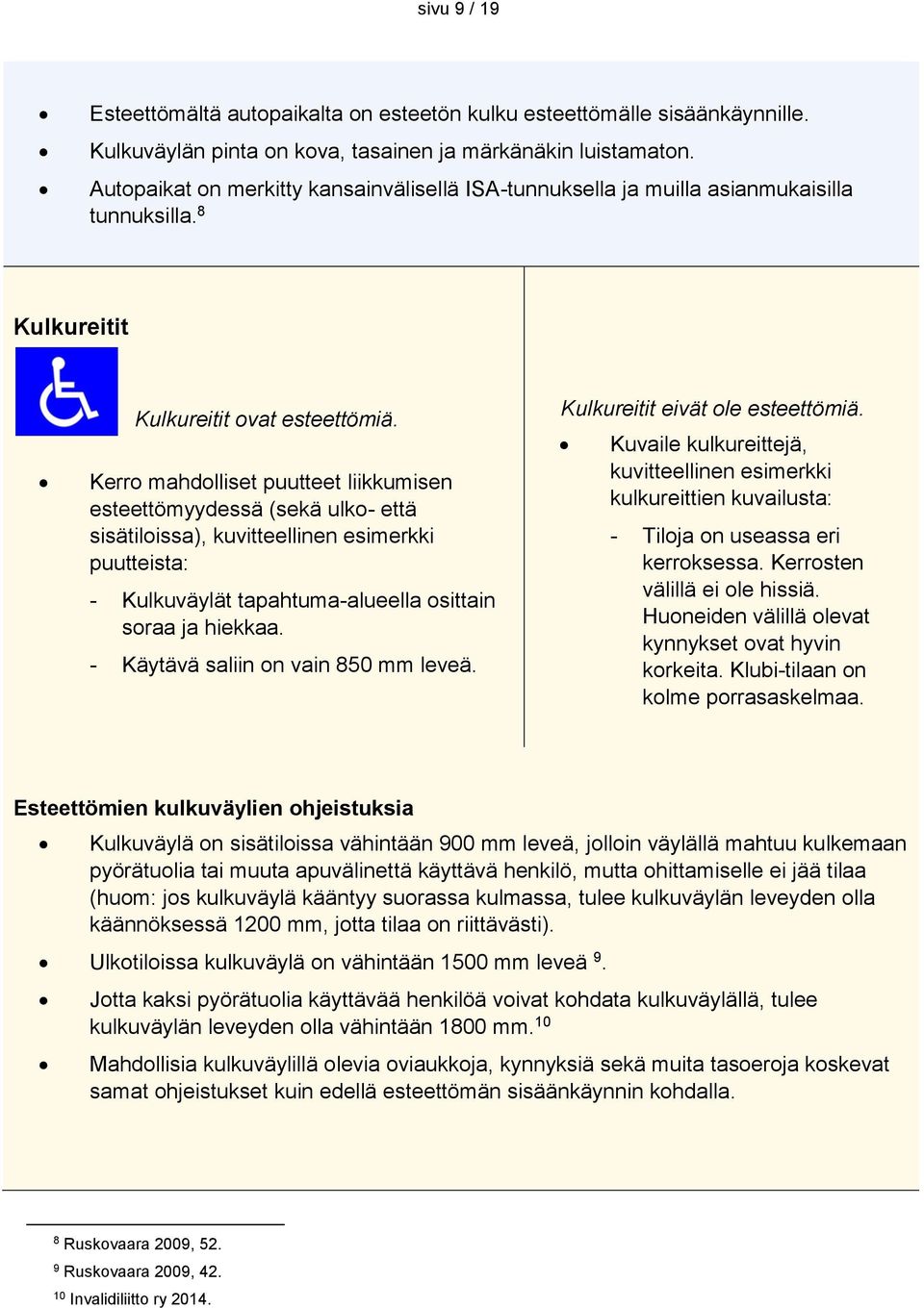 Kerro mahdolliset puutteet liikkumisen esteettömyydessä (sekä ulko- että sisätiloissa), kuvitteellinen esimerkki puutteista: - Kulkuväylät tapahtuma-alueella osittain soraa ja hiekkaa.